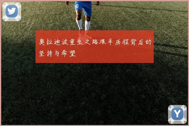 奥拉迪波重生之路艰辛历程背后的坚持与希望