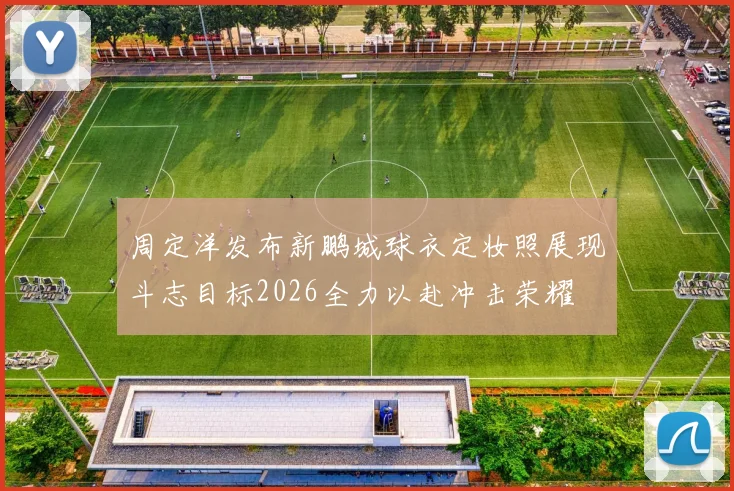周定洋发布新鹏城球衣定妆照展现斗志目标2026全力以赴冲击荣耀