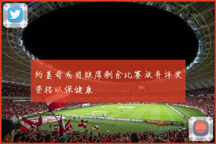 约基奇或将缺席剩余比赛放弃评奖资格以保健康